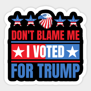 Don't Blame Me I Voted For Trump Sticker